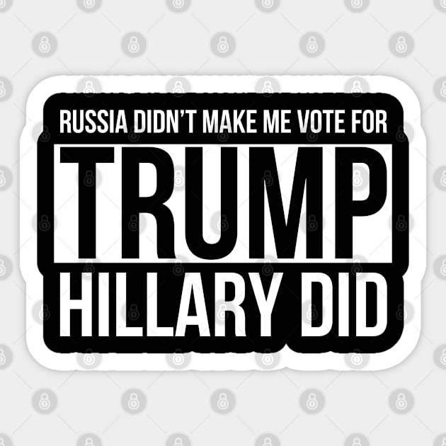 Russia Didn't Make Me Vote For Trump Hillary Did Sticker by Flippin' Sweet Gear